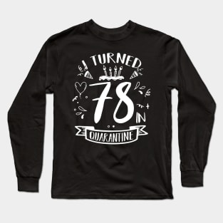 I Turned 78 In Quarantine Long Sleeve T-Shirt